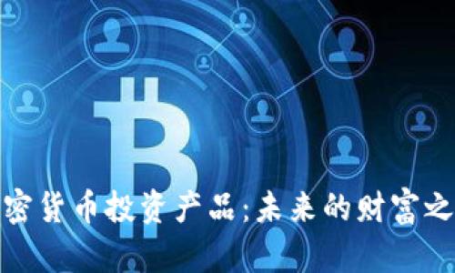加密货币投资产品:未来的财富之路