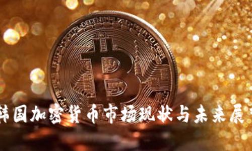 韩国加密货币市场现状与未来展望
