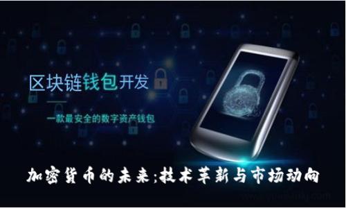 加密货币的未来:技术革新与市场动向