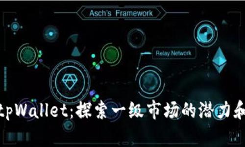 解锁tpWallet：探索一级市场的潜力和机遇