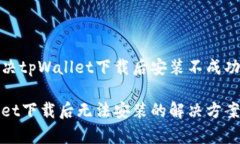 如何解决tpWallet下载后安装不成功的问题tpWallet下