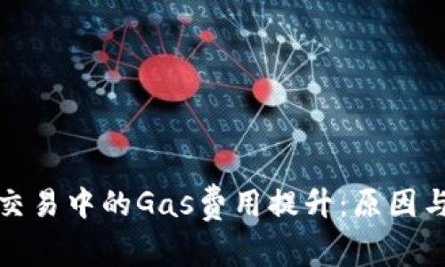 加密货币交易中的Gas费用提升：原因与影响深析