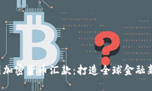 美国加密货币汇款:打造全球金融新模式