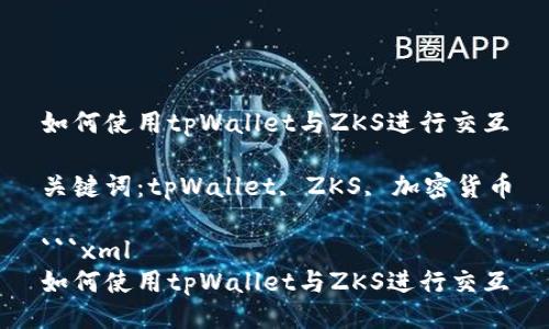 如何使用tpWallet与ZKS进行交互

关键词：tpWallet, ZKS, 加密货币

```xml
如何使用tpWallet与ZKS进行交互