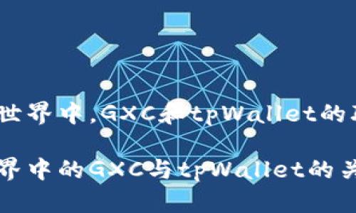 在币浪世界中，GXC和tpWallet的联系

币浪世界中的GXC与tpWallet的关系分析