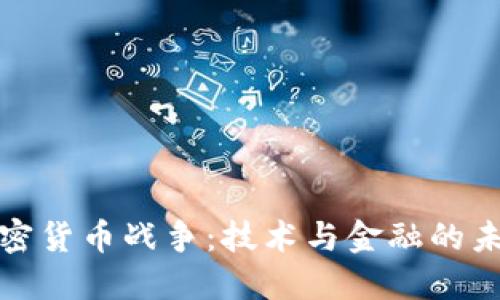 视频加密货币战争:技术与金融的未来碰撞