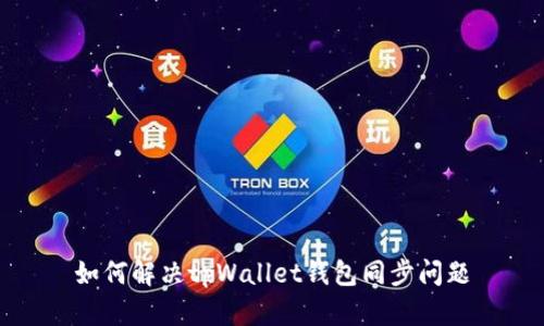 如何解决tpWallet钱包同步问题