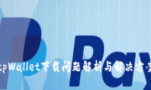 tpWallet下载问题解析与解决方案