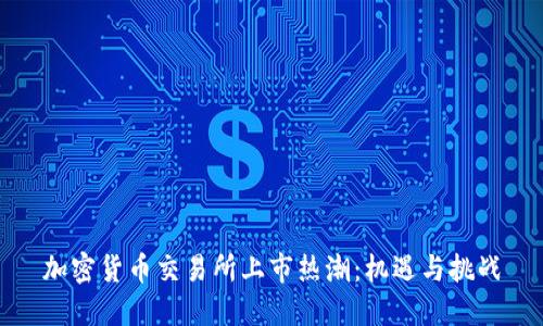 加密货币交易所上市热潮:机遇与挑战