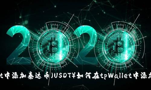 如何在tpWallet中添加泰达币（USDT）如何在tpWallet中添加泰达币（USDT）