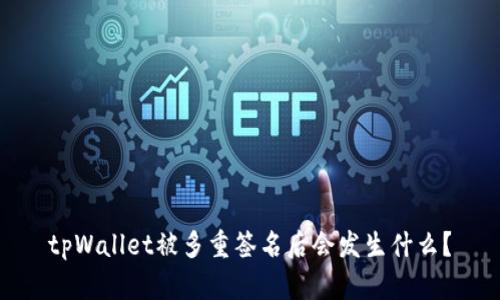 tpWallet被多重签名后会发生什么?