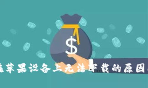 tpWallet在苹果设备上无法下载的原因及解决方案