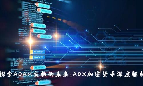 探索ADAM交换的未来:ADX加密货币深度解析