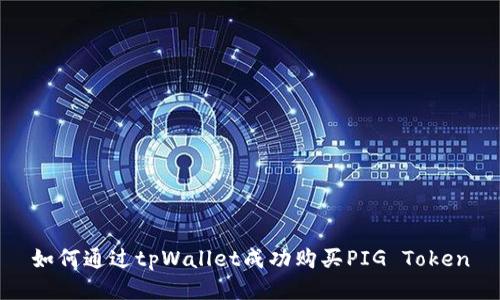 如何通过tpWallet成功购买PIG Token