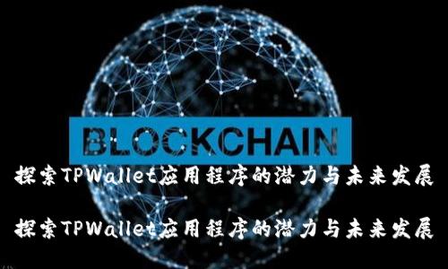探索TPWallet应用程序的潜力与未来发展

探索TPWallet应用程序的潜力与未来发展