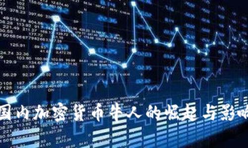 国内加密货币牛人的崛起与影响