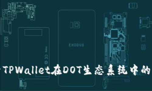 ### 探索TPWallet在DOT生态系统中的角色与影响