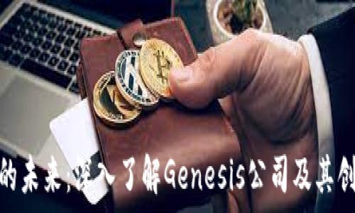 加密货币的未来:深入了解Genesis公司及其创新的影响
