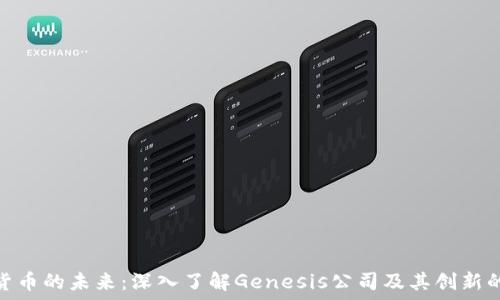 加密货币的未来:深入了解Genesis公司及其创新的影响