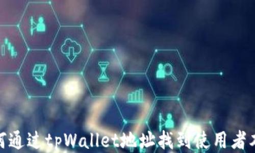 
如何通过tpWallet地址找到使用者本人