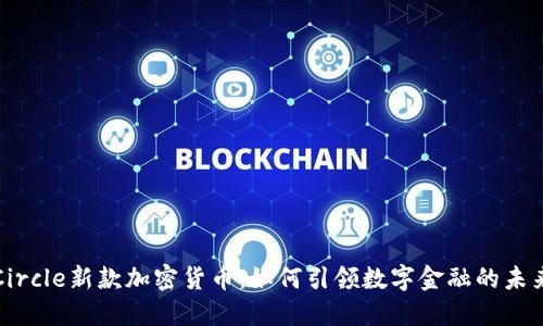 Circle新款加密货币:如何引领数字金融的未来