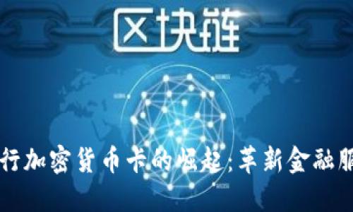 新加坡银行加密货币卡的崛起:革新金融服务的未来