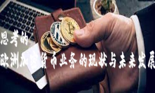 思考的
欧洲加密货币业务的现状与未来发展