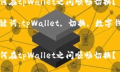 如何在tpWallet之间顺畅切换?关键词:tpWallet, 切