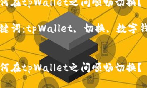 如何在tpWallet之间顺畅切换?
关键词:tpWallet, 切换, 数字钱包
如何在tpWallet之间顺畅切换?