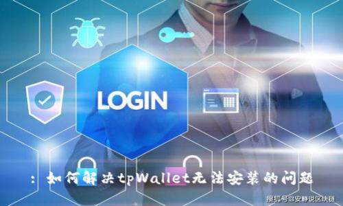 : 如何解决tpWallet无法安装的问题