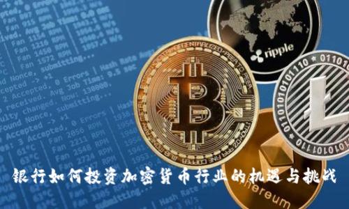 银行如何投资加密货币行业的机遇与挑战