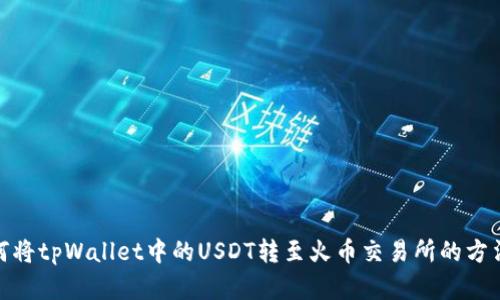 : 如何将tpWallet中的USDT转至火币交易所的方法详解