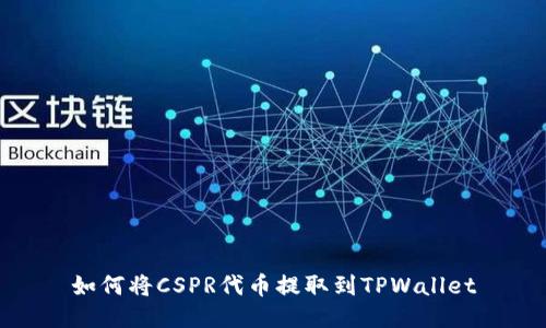 如何将CSPR代币提取到TPWallet