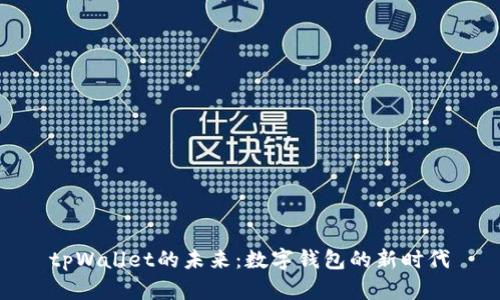 tpWallet的未来:数字钱包的新时代