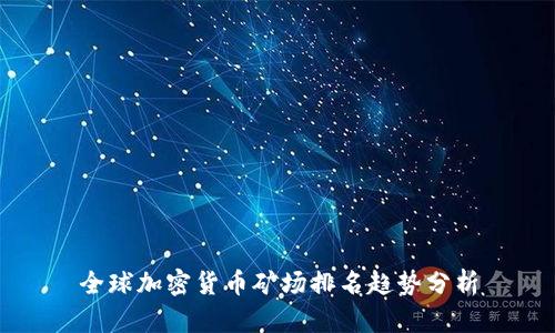 全球加密货币矿场排名趋势分析