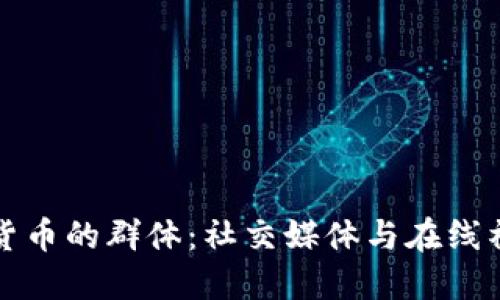 探索加密货币的群体:社交媒体与在线社区的力量