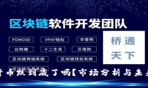 加密货币跌到底了吗?市场分析与未来趋势