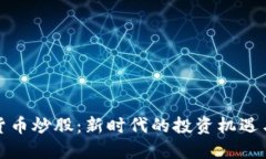 加密货币炒股:新时代的投资机遇与挑战