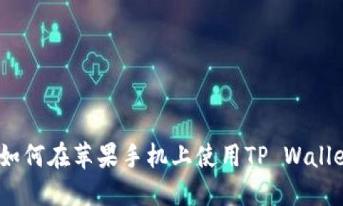 如何在苹果手机上使用TP Wallet