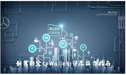 如何绑定tpWallet:详尽操作指南