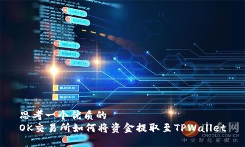 思考一个优质的
OK交易所如何将资金提取至TPWallet