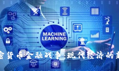 : 加密货币金融战争:现代经济的新变局