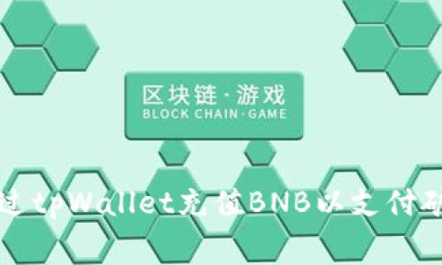 如何通过tpWallet充值BNB以支付矿工费用