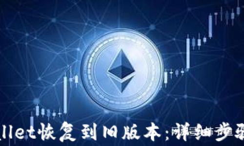 如何将tpWallet恢复到旧版本:详细步骤与注意事项
