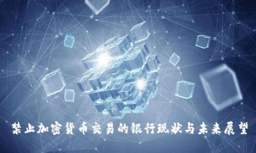 禁止加密货币交易的银行现状与未来展望