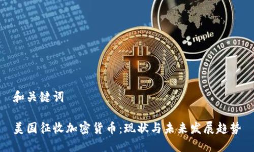 和关键词
美国征收加密货币:现状与未来发展趋势