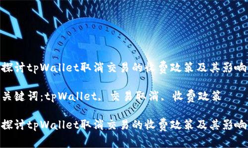 探讨tpWallet取消交易的收费政策及其影响
关键词:tpWallet, 交易取消, 收费政策
探讨tpWallet取消交易的收费政策及其影响