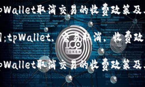 探讨tpWallet取消交易的收费政策及其影响
关键词:tpWallet, 交易取消, 收费政策
探讨tpWallet取消交易的收费政策及其影响