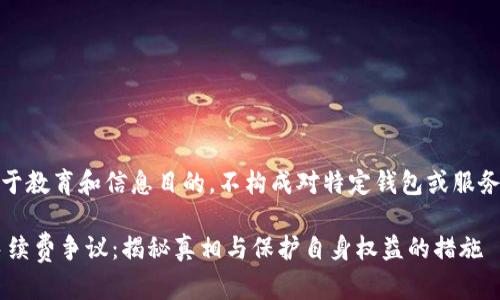 注意:这篇文章仅用于教育和信息目的,不构成对特定钱包或服务的品牌推广或贬低。
tpWallet引发的手续费争议:揭秘真相与保护自身权益的措施