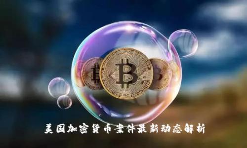 美国加密货币案件最新动态解析